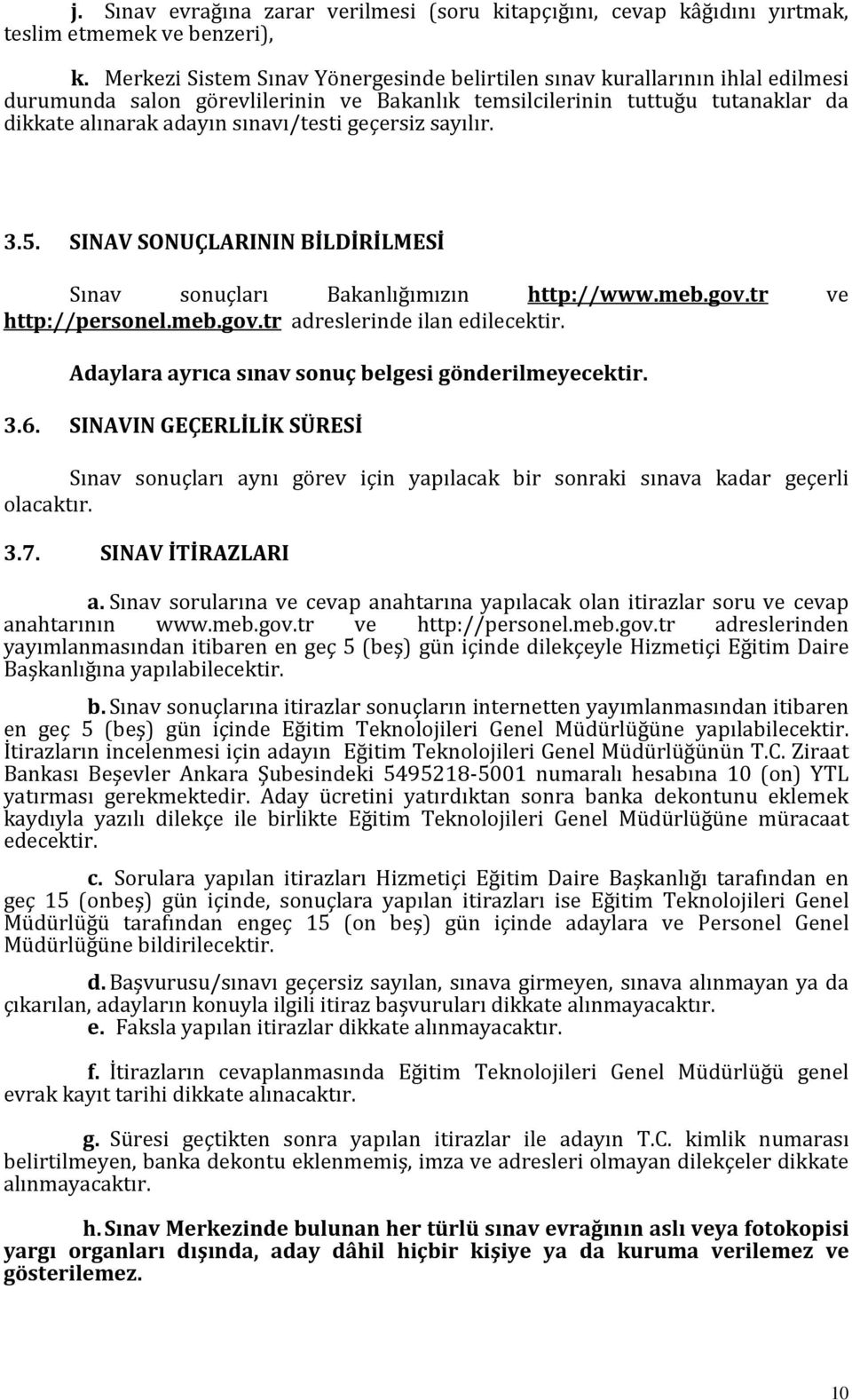 geçersiz sayılır. 3.5. SINAV SONUÇLARININ BİLDİRİLMESİ Sınav sonuçları Bakanlığımızın http://www.meb.gov.tr ve http://personel.meb.gov.tr adreslerinde ilan edilecektir.