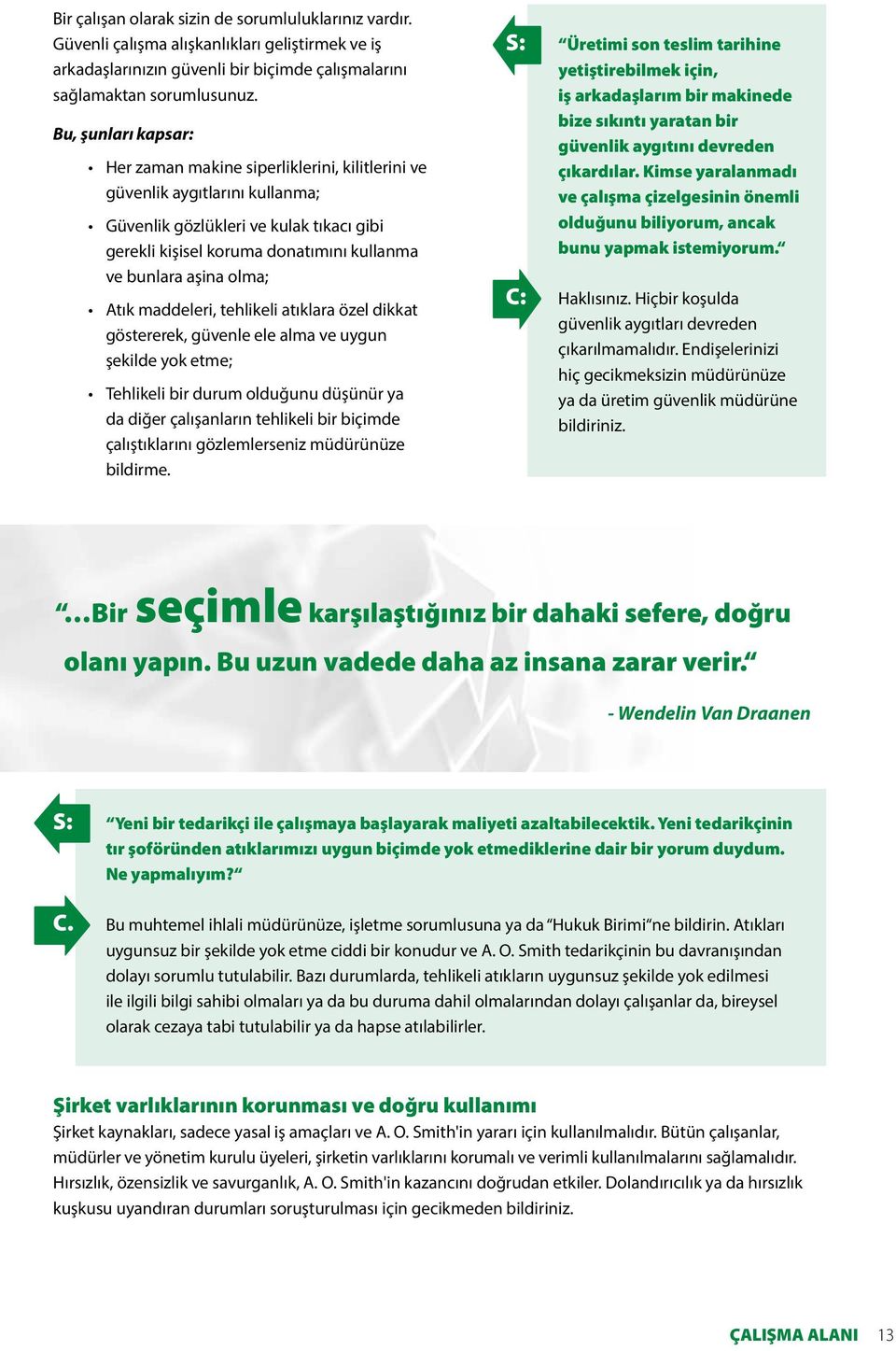 olma; Atık maddeleri, tehlikeli atıklara özel dikkat göstererek, güvenle ele alma ve uygun şekilde yok etme; Tehlikeli bir durum olduğunu düşünür ya da diğer çalışanların tehlikeli bir biçimde