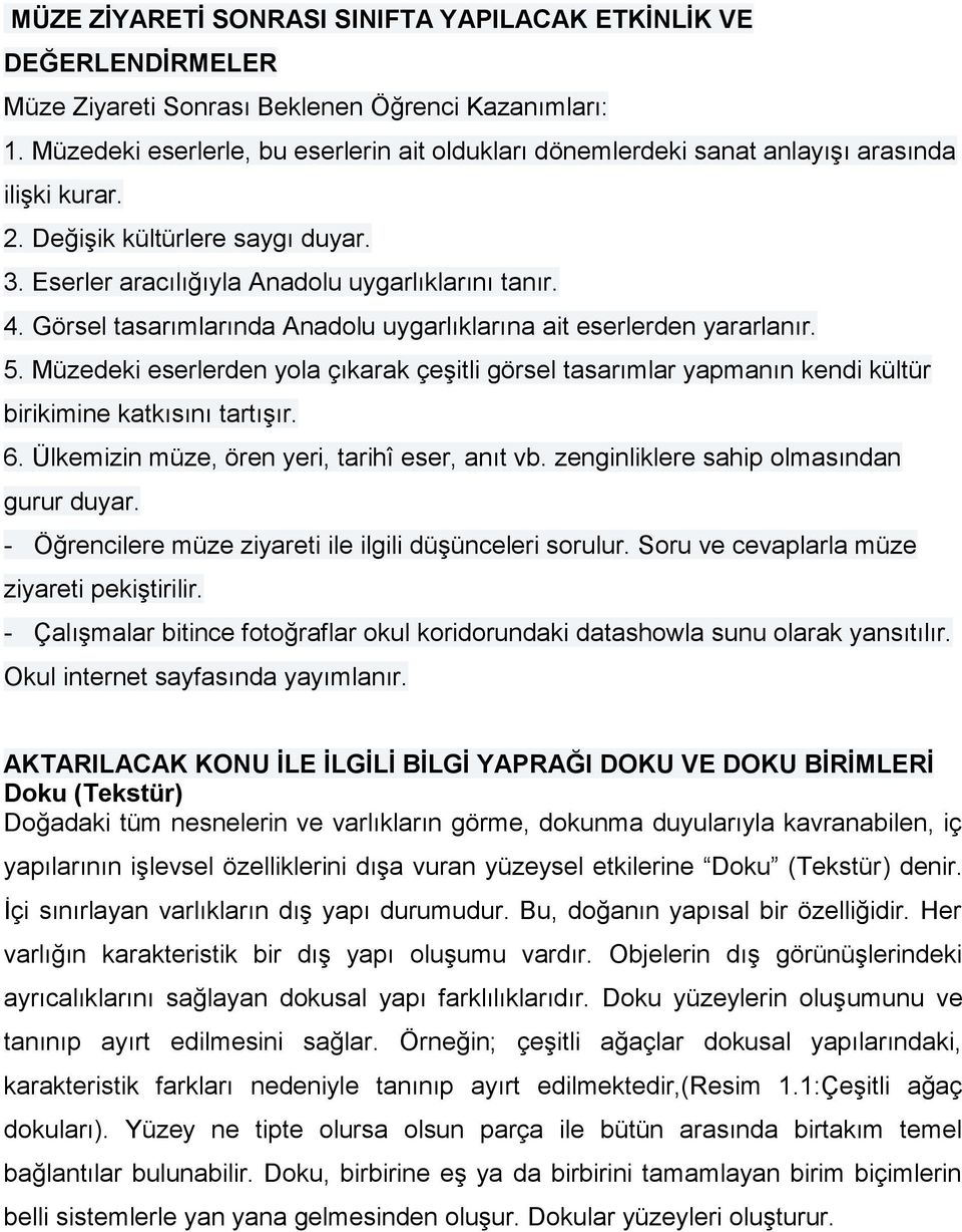 Görsel tasarımlarında Anadolu uygarlıklarına ait eserlerden yararlanır. 5. Müzedeki eserlerden yola çıkarak çeşitli görsel tasarımlar yapmanın kendi kültür birikimine katkısını tartışır. 6.