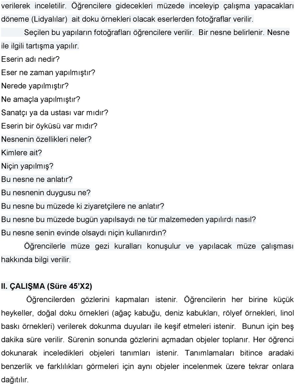 Sanatçı ya da ustası var mıdır? Eserin bir öyküsü var mıdır? Nesnenin özellikleri neler? Kimlere ait? Niçin yapılmış? Bu nesne ne anlatır? Bu nesnenin duygusu ne?