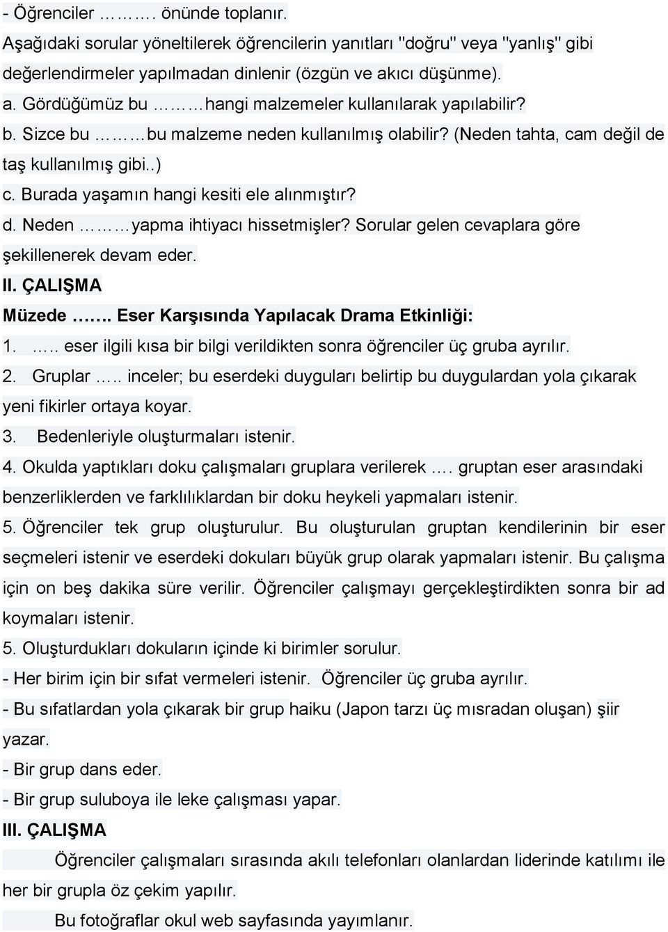 Burada yaşamın hangi kesiti ele alınmıştır? d. Neden yapma ihtiyacı hissetmişler? Sorular gelen cevaplara göre şekillenerek devam eder. II. ÇALIŞMA Müzede.