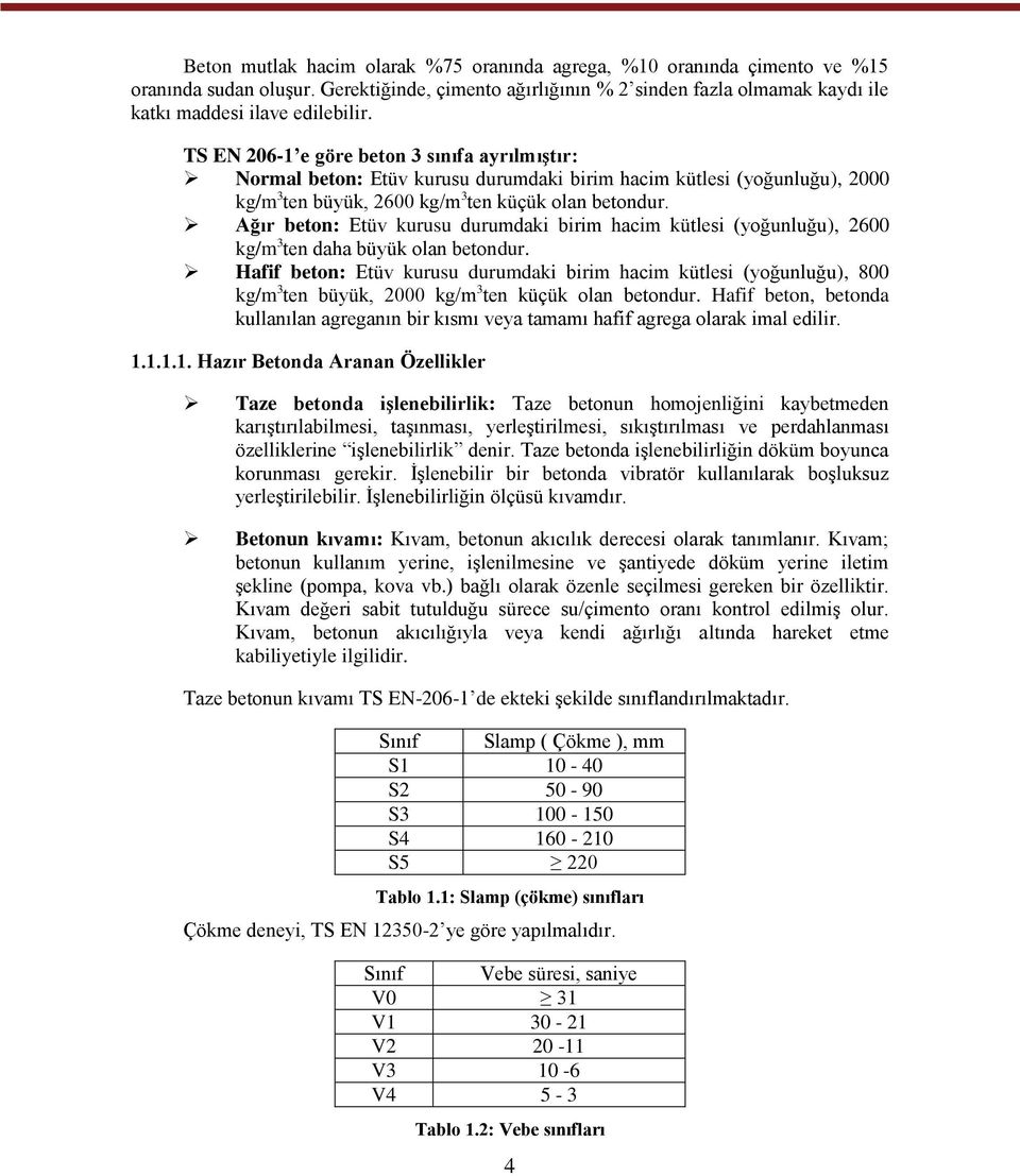 Ağır beton: Etüv kurusu durumdaki birim hacim kütlesi (yoğunluğu), 2600 kg/m 3 ten daha büyük olan betondur.