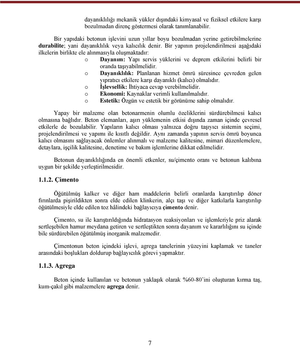 Bir yapının projelendirilmesi aşağıdaki ilkelerin birlikte ele alınmasıyla oluşmaktadır: o Dayanım: Yapı servis yüklerini ve deprem etkilerini belirli bir oranda taşıyabilmelidir.