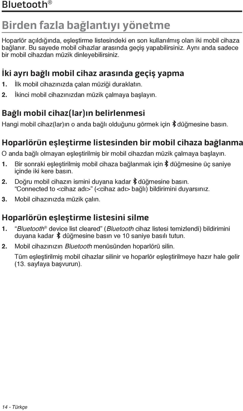 İkinci mobil cihazınızdan müzik çalmaya başlayın. Bağlı mobil cihaz(lar)ın belirlenmesi Hangi mobil cihaz(lar)ın o anda bağlı olduğunu görmek için düğmesine basın.