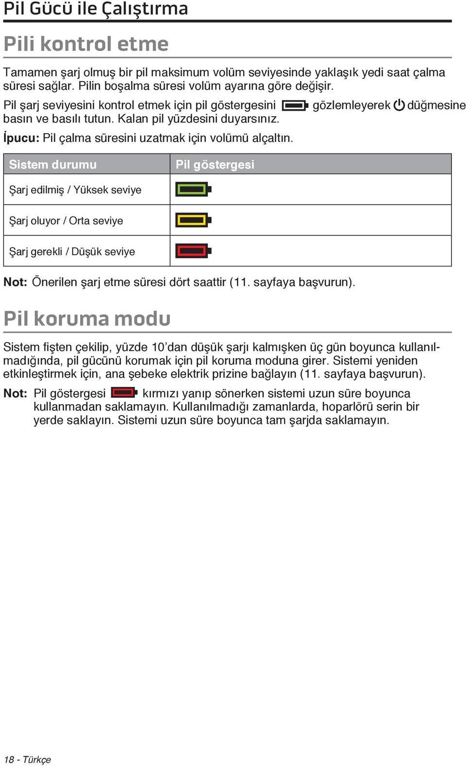 Sistem durumu Pil göstergesi Şarj edilmiş / Yüksek seviye Şarj oluyor / Orta seviye Şarj gerekli / Düşük seviye Not: Önerilen şarj etme süresi dört saattir (11. sayfaya başvurun).