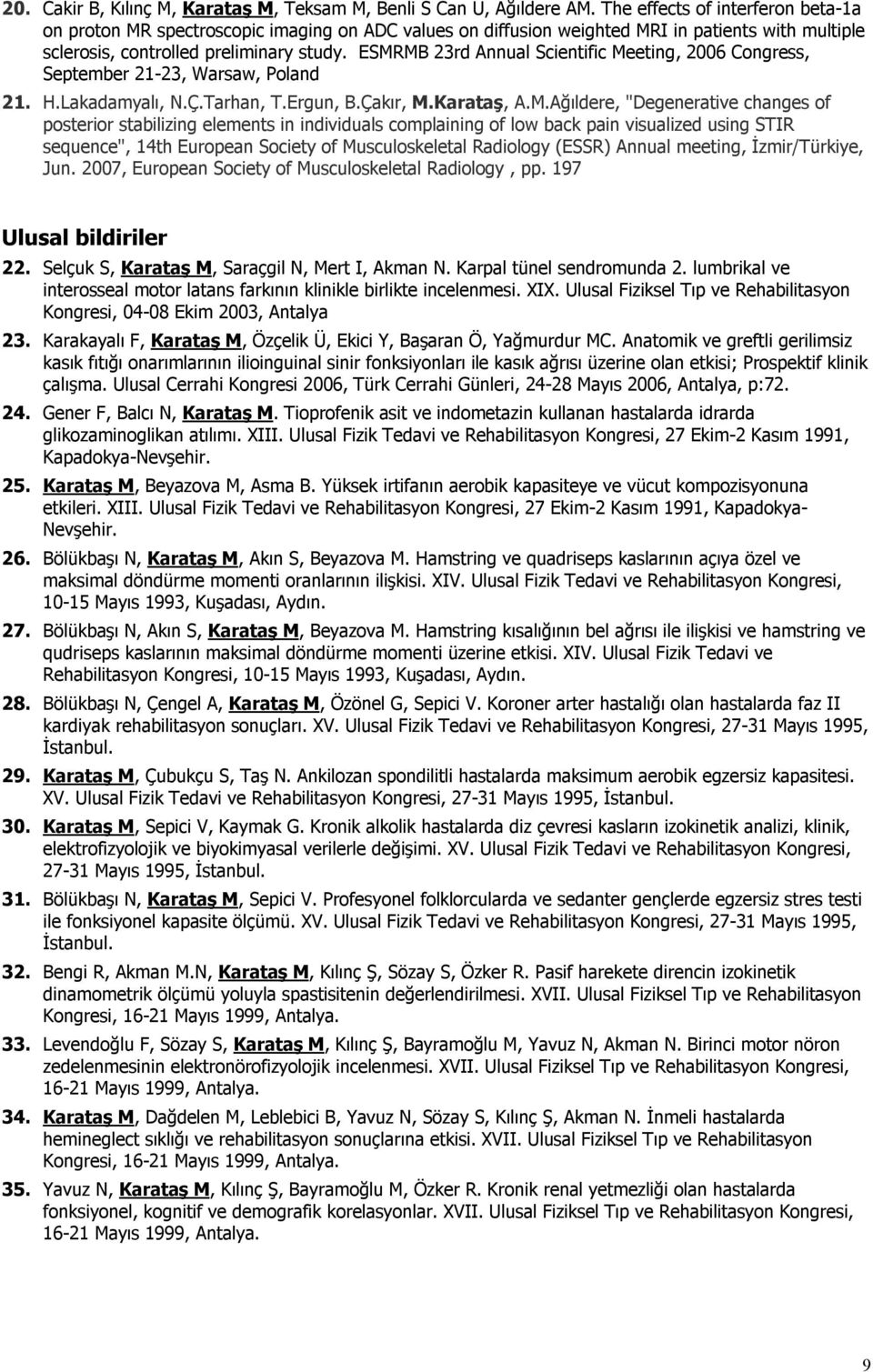ESMRMB 23rd Annual Scientific Meeting, 2006 Congress, September 21-23, Warsaw, Poland 21. H.Lakadamyalı, N.Ç.Tarhan, T.Ergun, B.Çakır, M.Karataş, A.M.Ağıldere, "Degenerative changes of posterior