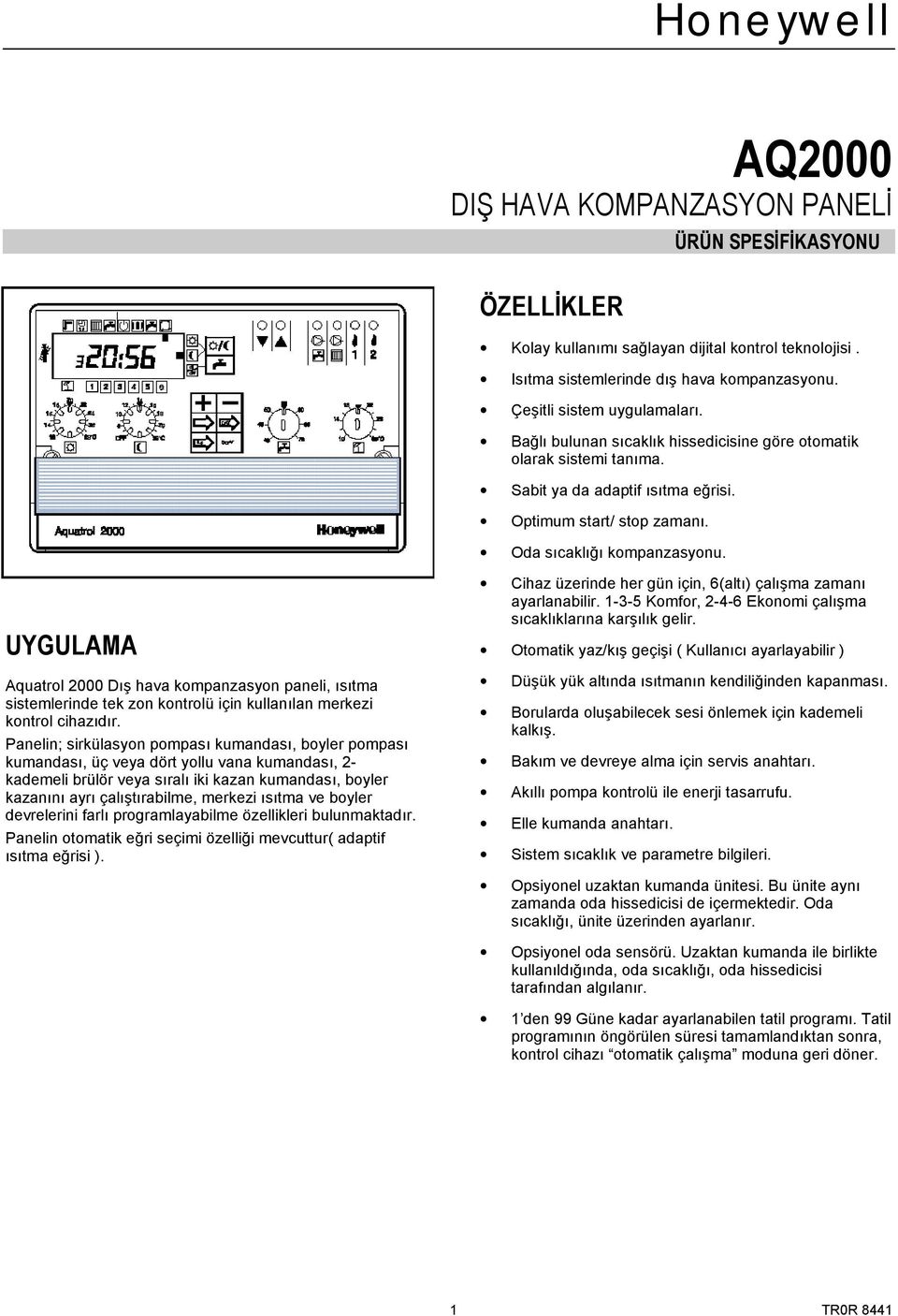 UYGULAMA Aquatrol 00 Dış hava kompanzasyon paneli, ısıtma sistemlerinde tek zon kontrolü için kullanılan merkezi kontrol cihazıdır.