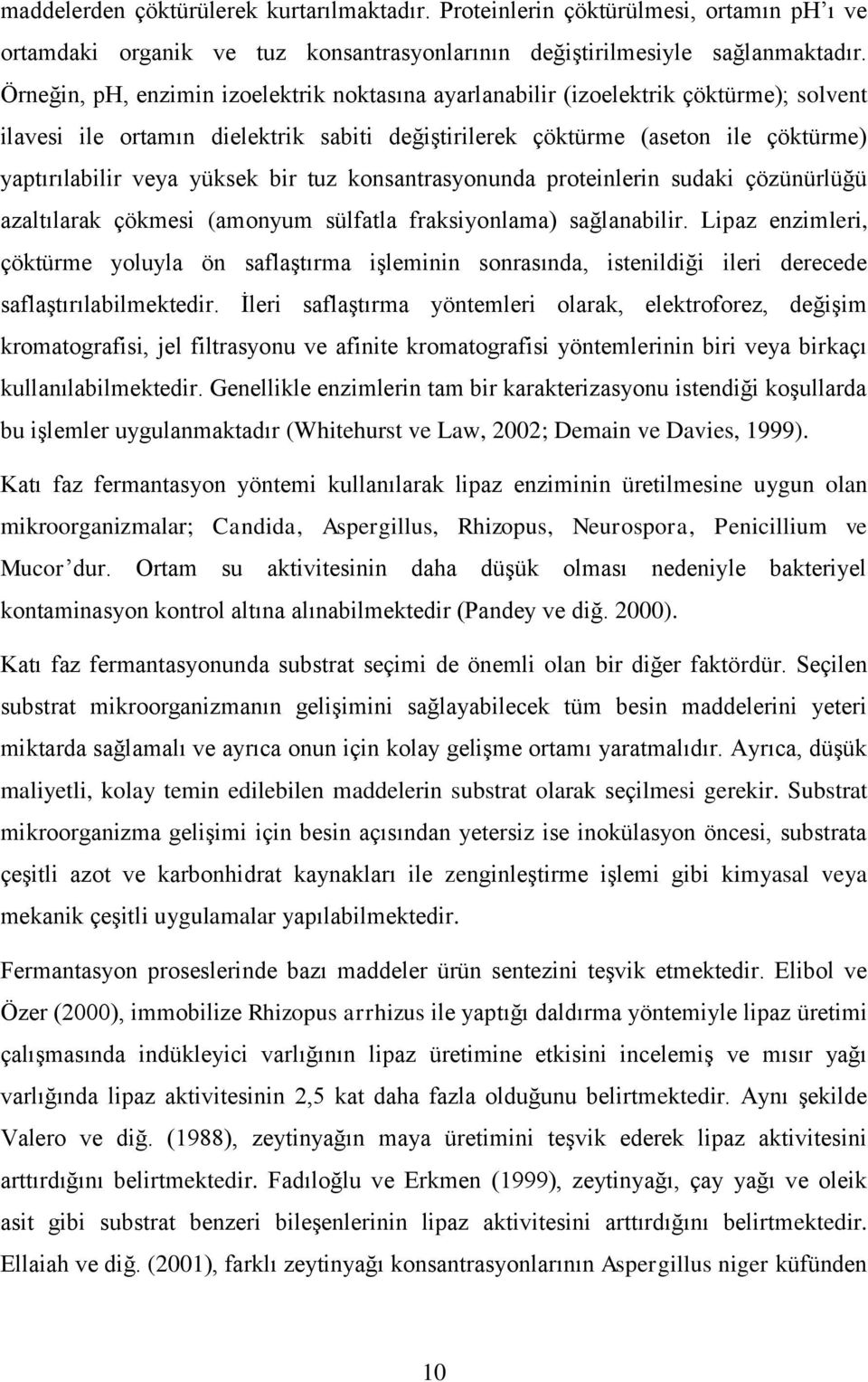 bir tuz konsantrasyonunda proteinlerin sudaki çözünürlüğü azaltılarak çökmesi (amonyum sülfatla fraksiyonlama) sağlanabilir.