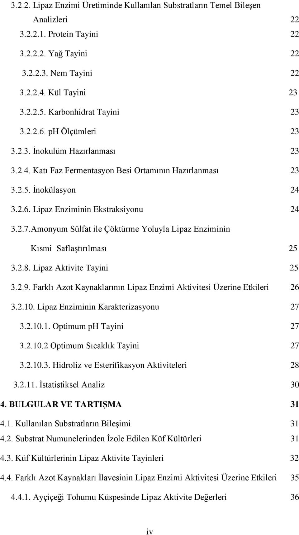 2.7.Amonyum Sülfat ile Çöktürme Yoluyla Lipaz Enziminin Kısmi Saflaştırılması 25 3.2.8. Lipaz Aktivite Tayini 25 3.2.9. Farklı Azot Kaynaklarının Lipaz Enzimi Aktivitesi Üzerine Etkileri 26 3.2.10.