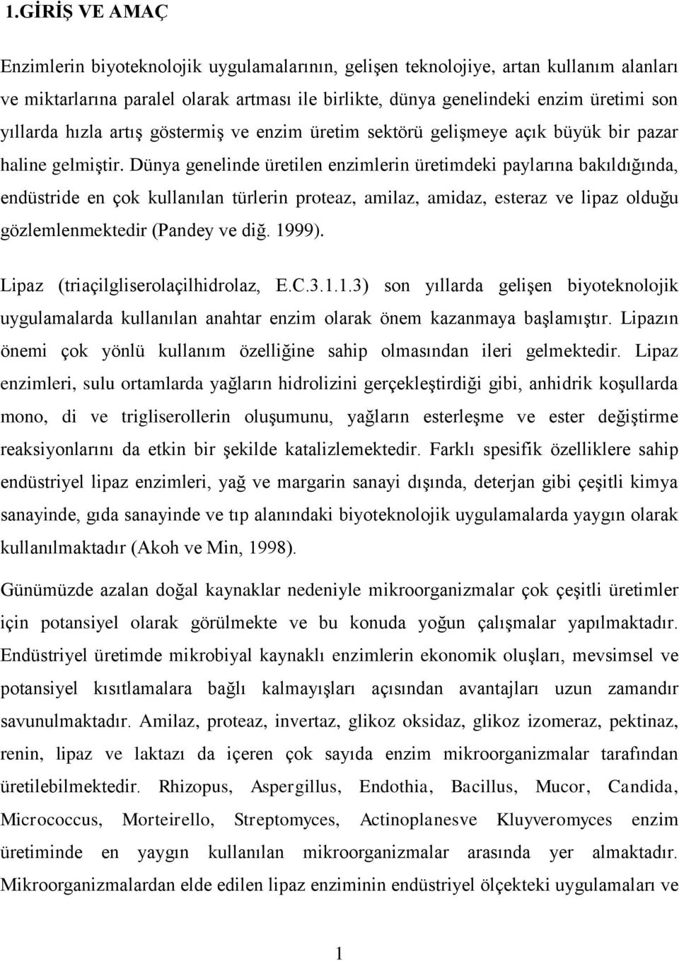 Dünya genelinde üretilen enzimlerin üretimdeki paylarına bakıldığında, endüstride en çok kullanılan türlerin proteaz, amilaz, amidaz, esteraz ve lipaz olduğu gözlemlenmektedir (Pandey ve diğ. 1999).