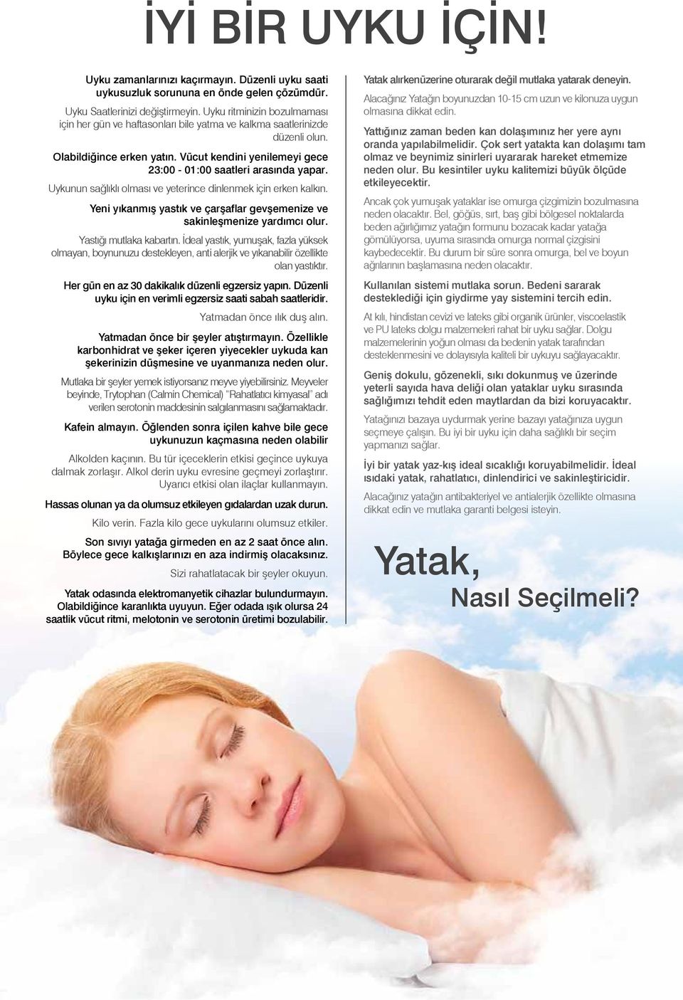 Uykunun sağlıklı olması ve yeterince dinlenmek için erken kalkın. Yeni yıkanmış yastık ve çarşaflar gevşemenize ve sakinleşmenize yardımcı olur. Yastığı mutlaka kabartın.