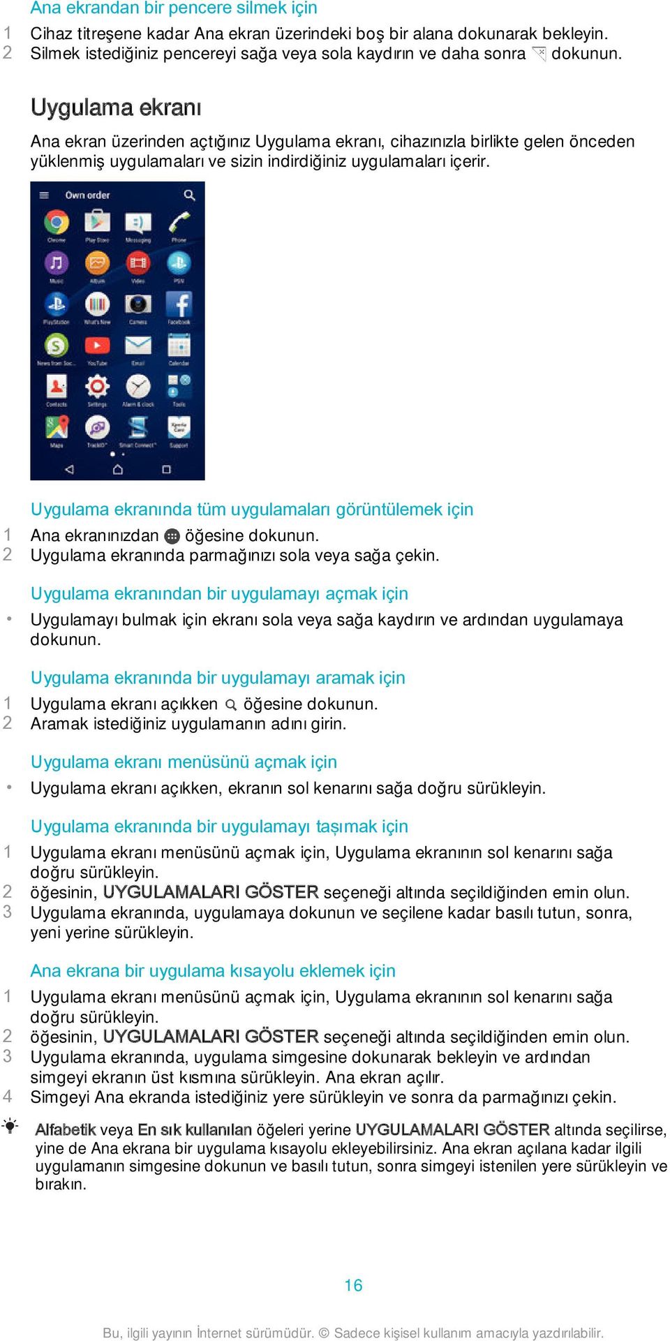 Uygulama ekranında tüm uygulamaları görüntülemek için 1 Ana ekranınızdan öğesine dokunun. 2 Uygulama ekranında parmağınızı sola veya sağa çekin.