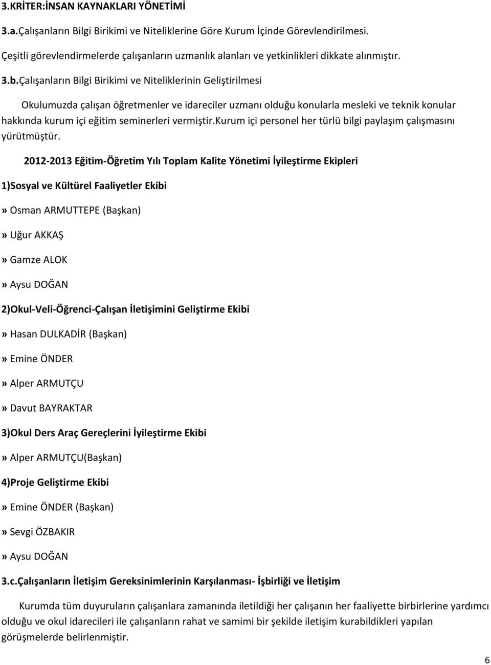 Çalışanların Bilgi Birikimi ve Niteliklerinin Geliştirilmesi Okulumuzda çalışan öğretmenler ve idareciler uzmanı olduğu konularla mesleki ve teknik konular hakkında kurum içi eğitim seminerleri