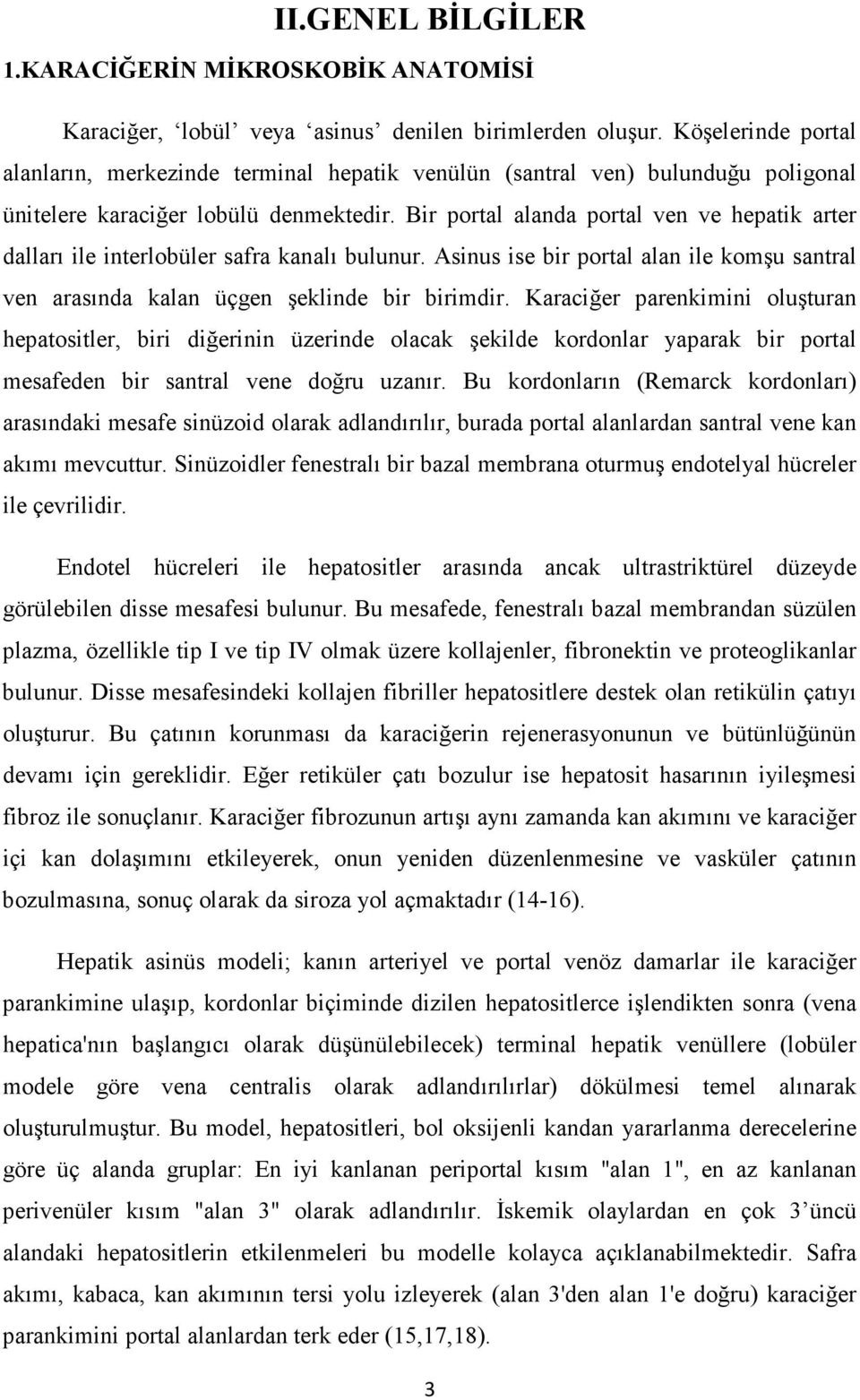 Bir portal alanda portal ven ve hepatik arter dalları ile interlobüler safra kanalı bulunur. Asinus ise bir portal alan ile komşu santral ven arasında kalan üçgen şeklinde bir birimdir.