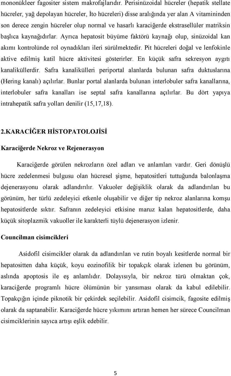 ekstrasellüler matriksin başlıca kaynağıdırlar. Ayrıca hepatosit büyüme faktörü kaynağı olup, sinüzoidal kan akımı kontrolünde rol oynadıkları ileri sürülmektedir.