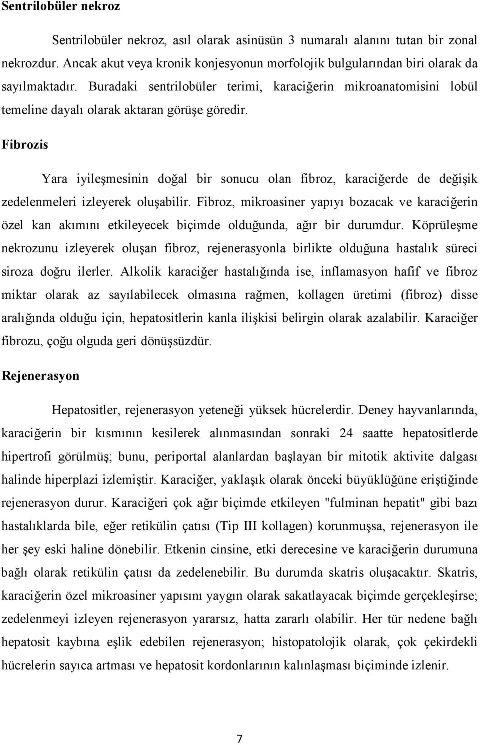 Fibrozis Yara iyileşmesinin doğal bir sonucu olan fibroz, karaciğerde de değişik zedelenmeleri izleyerek oluşabilir.