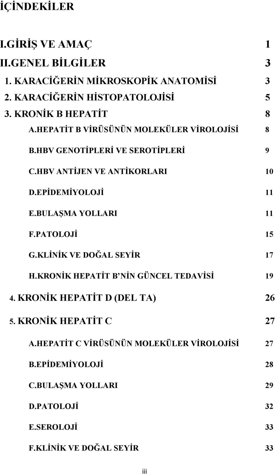 EPĐDEMĐYOLOJĐ 11 E.BULAŞMA YOLLARI 11 F.PATOLOJĐ 15 G.KLĐ ĐK VE DOĞAL SEYĐR 17 H.KRO ĐK HEPATĐT B Đ GÜ CEL TEDAVĐSĐ 19 4.