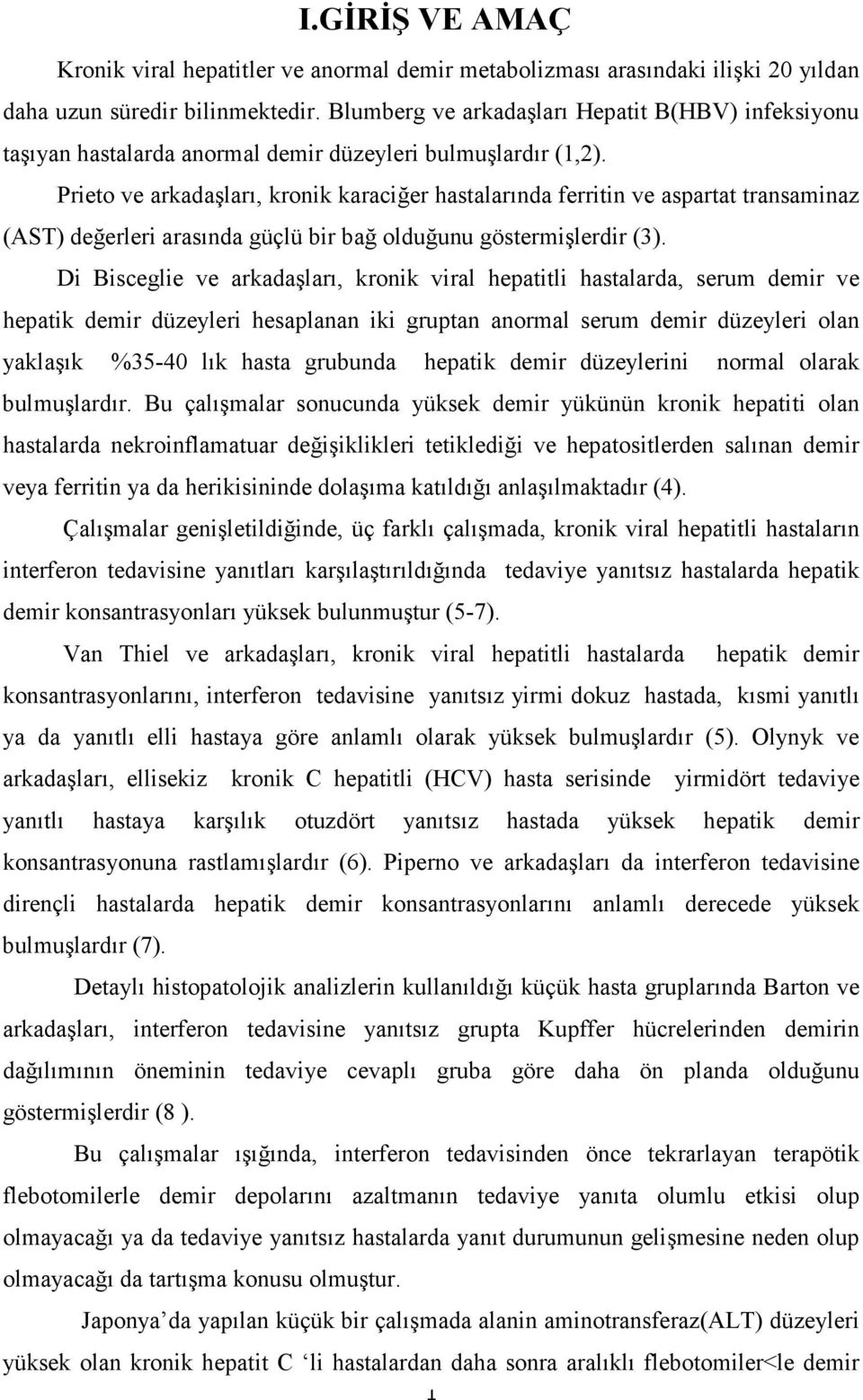 Prieto ve arkadaşları, kronik karaciğer hastalarında ferritin ve aspartat transaminaz (AST) değerleri arasında güçlü bir bağ olduğunu göstermişlerdir (3).