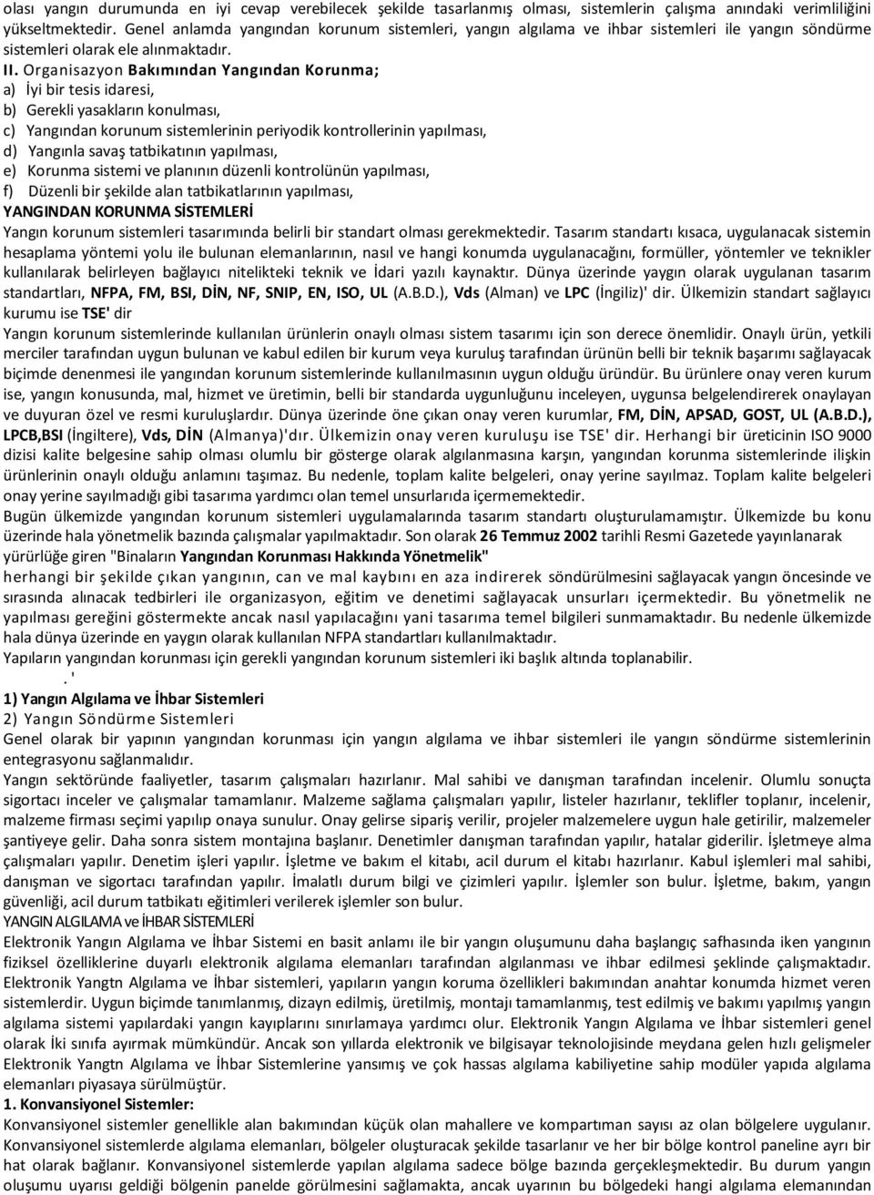 Organisazyon Bakımından Yangından Korunma; a) İyi bir tesis idaresi, b) Gerekli yasakların konulması, c) Yangından korunum sistemlerinin periyodik kontrollerinin yapılması, d) Yangınla savaş