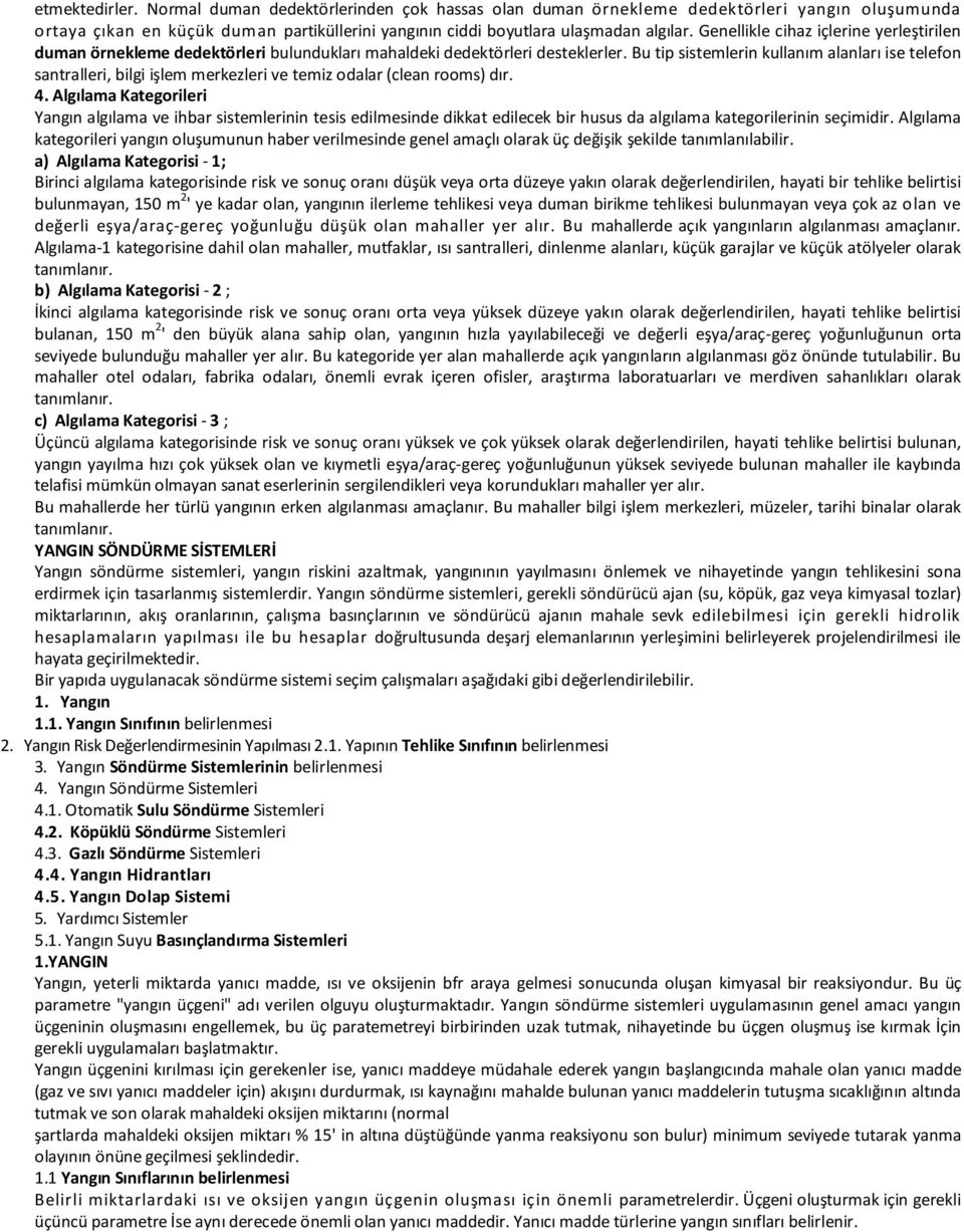 Bu tip sistemlerin kullanım alanları ise telefon santralleri, bilgi işlem merkezleri ve temiz odalar (clean rooms) dır. 4.