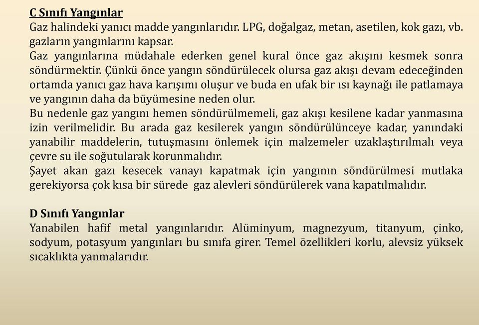 Çünkü önce yangın söndürülecek olursa gaz akışı devam edeceğinden ortamda yanıcı gaz hava karışımı oluşur ve buda en ufak bir ısı kaynağı ile patlamaya ve yangının daha da büyümesine neden olur.