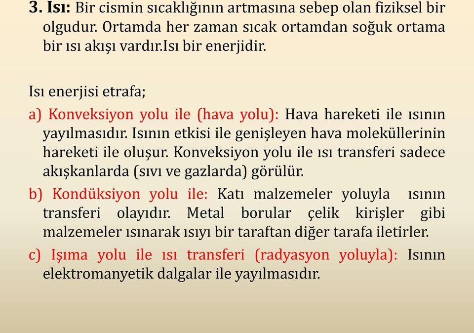 Konveksiyon yolu ile ısı transferi sadece akışkanlarda (sıvı ve gazlarda) görülür. b) Kondüksiyon yolu ile: Katı malzemeler yoluyla ısının transferi olayıdır.