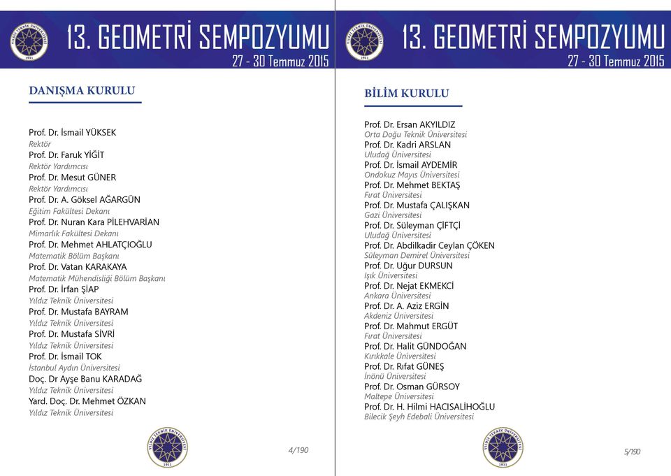 Dr. Mustafa SİVRİ Yıldız Teknik Üniversitesi Prof. Dr. İsmail TOK İstanbul Aydın Üniversitesi Doç. Dr Ayşe Banu KARADAĞ Yıldız Teknik Üniversitesi Yard. Doç. Dr. Mehmet ÖZKAN Yıldız Teknik Üniversitesi Prof.