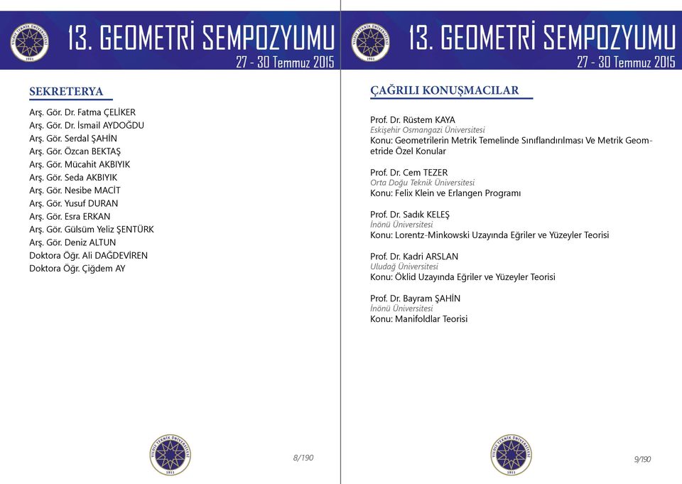 Rüstem KAYA Eskişehir Osmangazi Üniversitesi Konu: Geometrilerin Metrik Temelinde Sınıflandırılması Ve Metrik Geometride Özel Konular Prof. Dr.