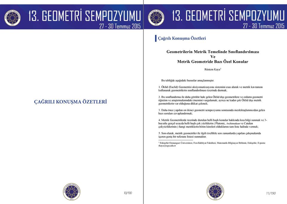 Bu sınıflandırma ile daha görülür hale gelen Öklid dışı geometrilere ve onların geometri öğretim ve araştırmalarındaki önemini vurgulamak; ayrıca ne kadar çok Öklid dışı metrik geometrilerin var