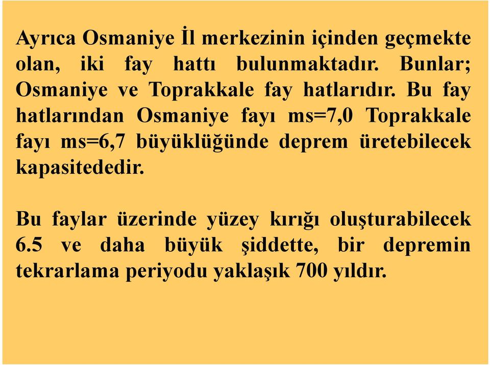 Bu fay hatlarından Osmaniye fayı ms=7,0 Toprakkale fayı ms=6,7 büyüklüğünde deprem