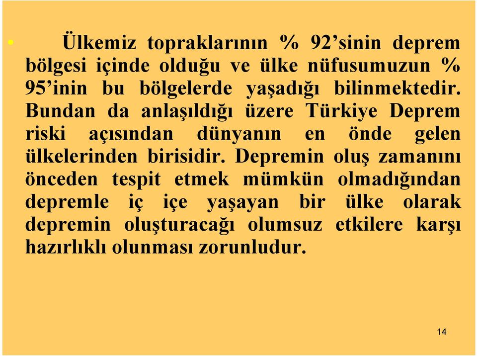 Bundan da anlaşıldığı üzere Türkiye Deprem riski açısından dünyanın en önde gelen ülkelerinden birisidir.