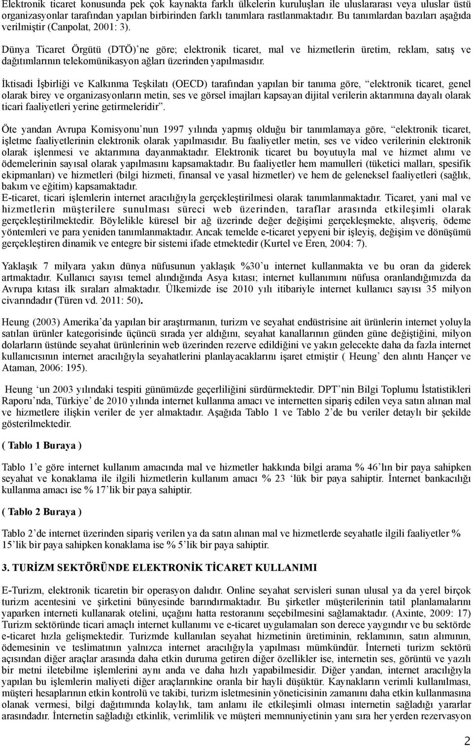 Dünya Ticaret Örgütü (DTÖ) ne göre; elektronik ticaret, mal ve hizmetlerin üretim, reklam, satış ve dağıtımlarının telekomünikasyon ağları üzerinden yapılmasıdır.