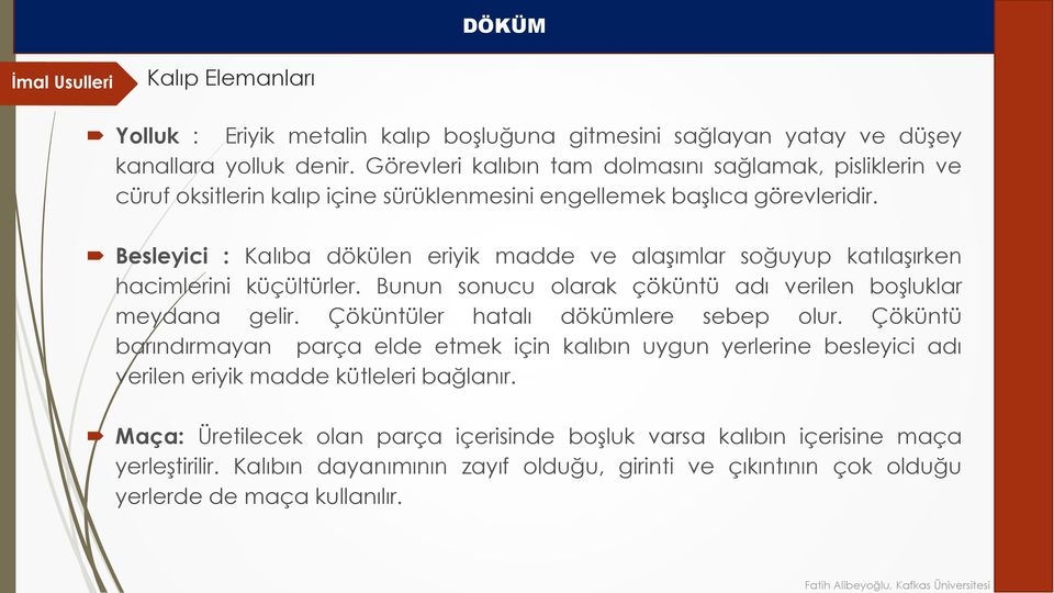 Besleyici : Kalıba dökülen eriyik madde ve alaşımlar soğuyup katılaşırken hacimlerini küçültürler. Bunun sonucu olarak çöküntü adı verilen boşluklar meydana gelir.