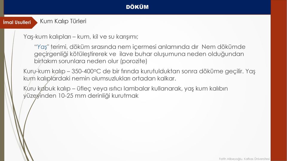 Kuru-kum kalıp 350-400 o C de bir fırında kurutulduktan sonra döküme geçilir.