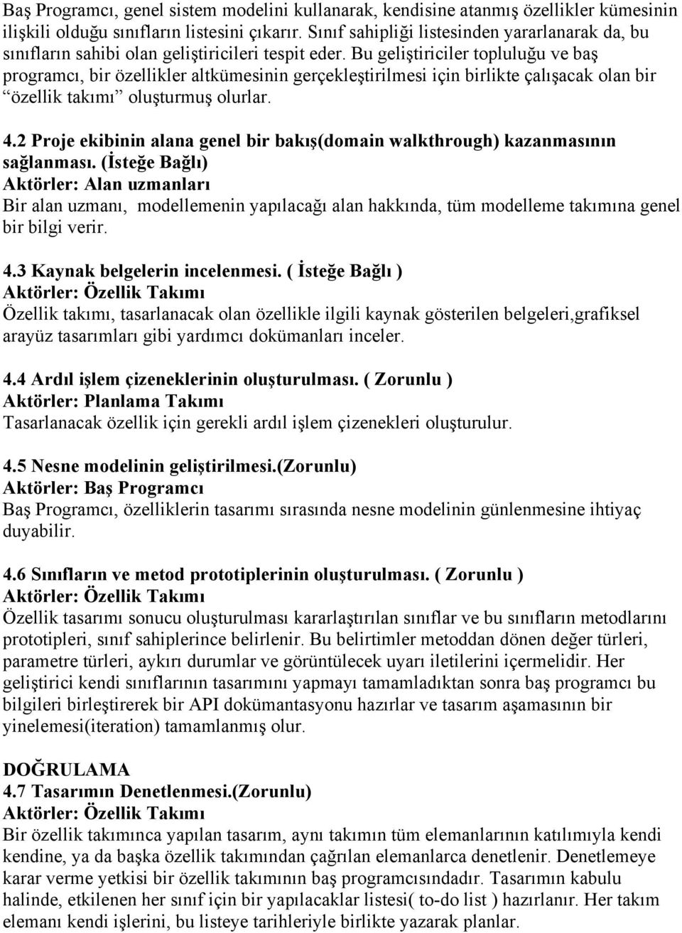 Bu geliştiriciler topluluğu ve baş programcı, bir özellikler altkümesinin gerçekleştirilmesi için birlikte çalışacak olan bir özellik takımı oluşturmuş olurlar. 4.