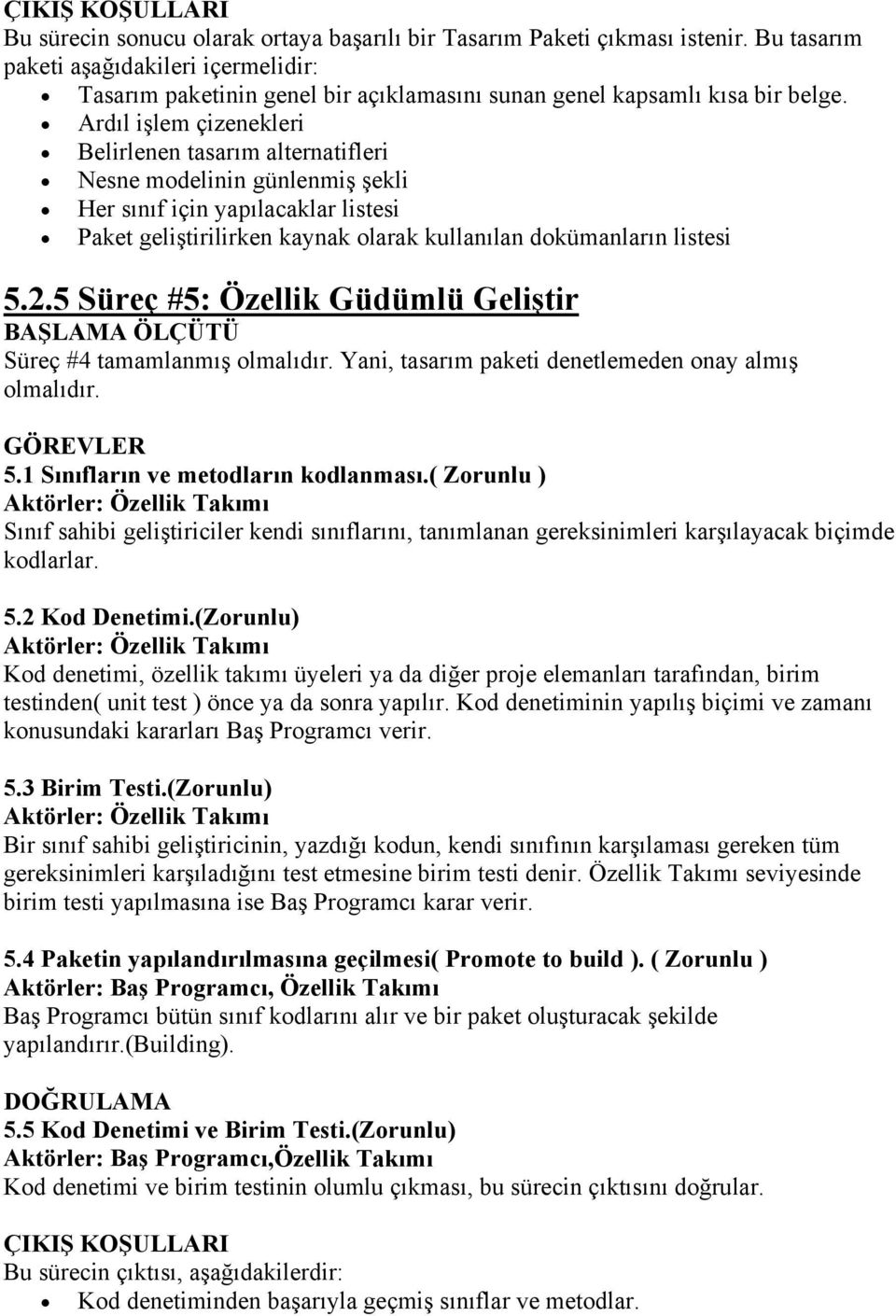 Ardıl işlem çizenekleri Belirlenen tasarım alternatifleri Nesne modelinin günlenmiş şekli Her sınıf için yapılacaklar listesi Paket geliştirilirken kaynak olarak kullanılan dokümanların listesi 5.2.