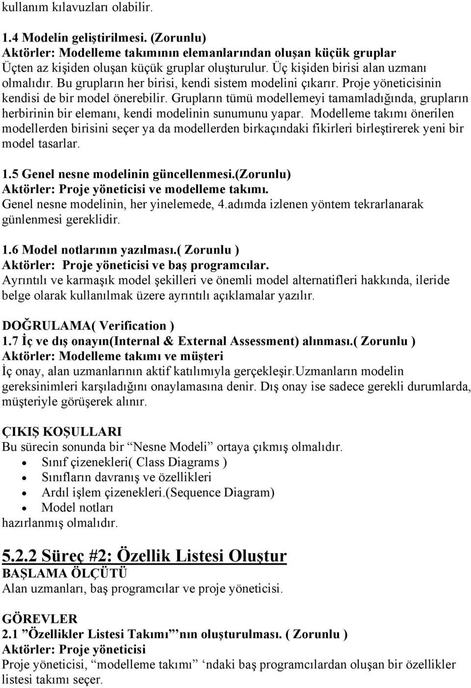 Grupların tümü modellemeyi tamamladığında, grupların herbirinin bir elemanı, kendi modelinin sunumunu yapar.