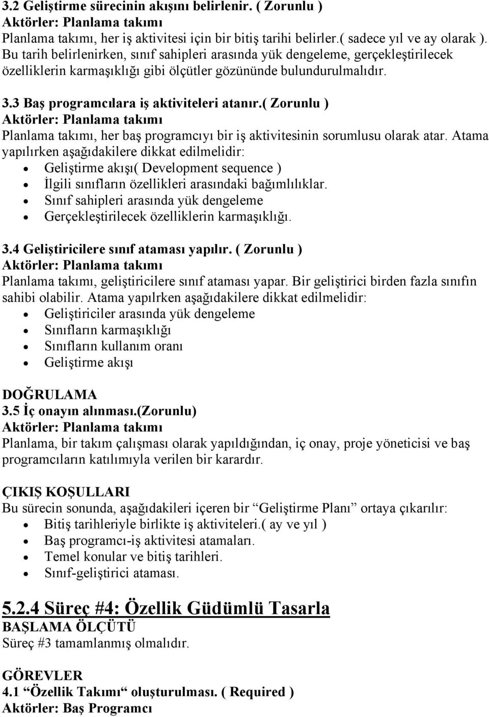 ( Zorunlu ) Aktörler: Planlama takımı Planlama takımı, her baş programcıyı bir iş aktivitesinin sorumlusu olarak atar.