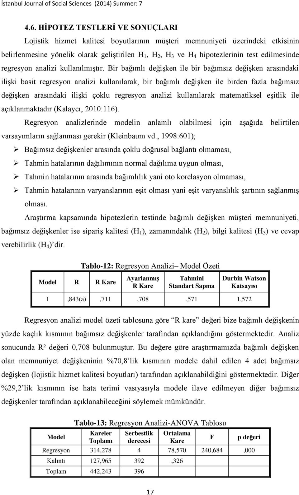 Bir bağımlı değişken ile bir bağımsız değişken arasındaki ilişki basit regresyon analizi kullanılarak, bir bağımlı değişken ile birden fazla bağımsız değişken arasındaki ilişki çoklu regresyon