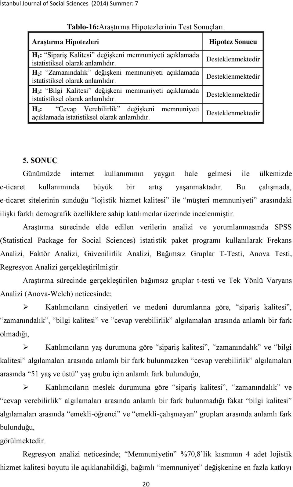 H 4 : Cevap Verebilirlik değişkeni memnuniyeti açıklamada istatistiksel olarak anlamlıdır. Hipotez Sonucu Desteklenmektedir Desteklenmektedir Desteklenmektedir Desteklenmektedir 5.