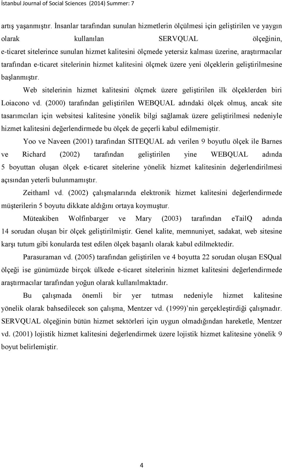 araştırmacılar tarafından eticaret sitelerinin hizmet kalitesini ölçmek üzere yeni ölçeklerin geliştirilmesine başlanmıştır.