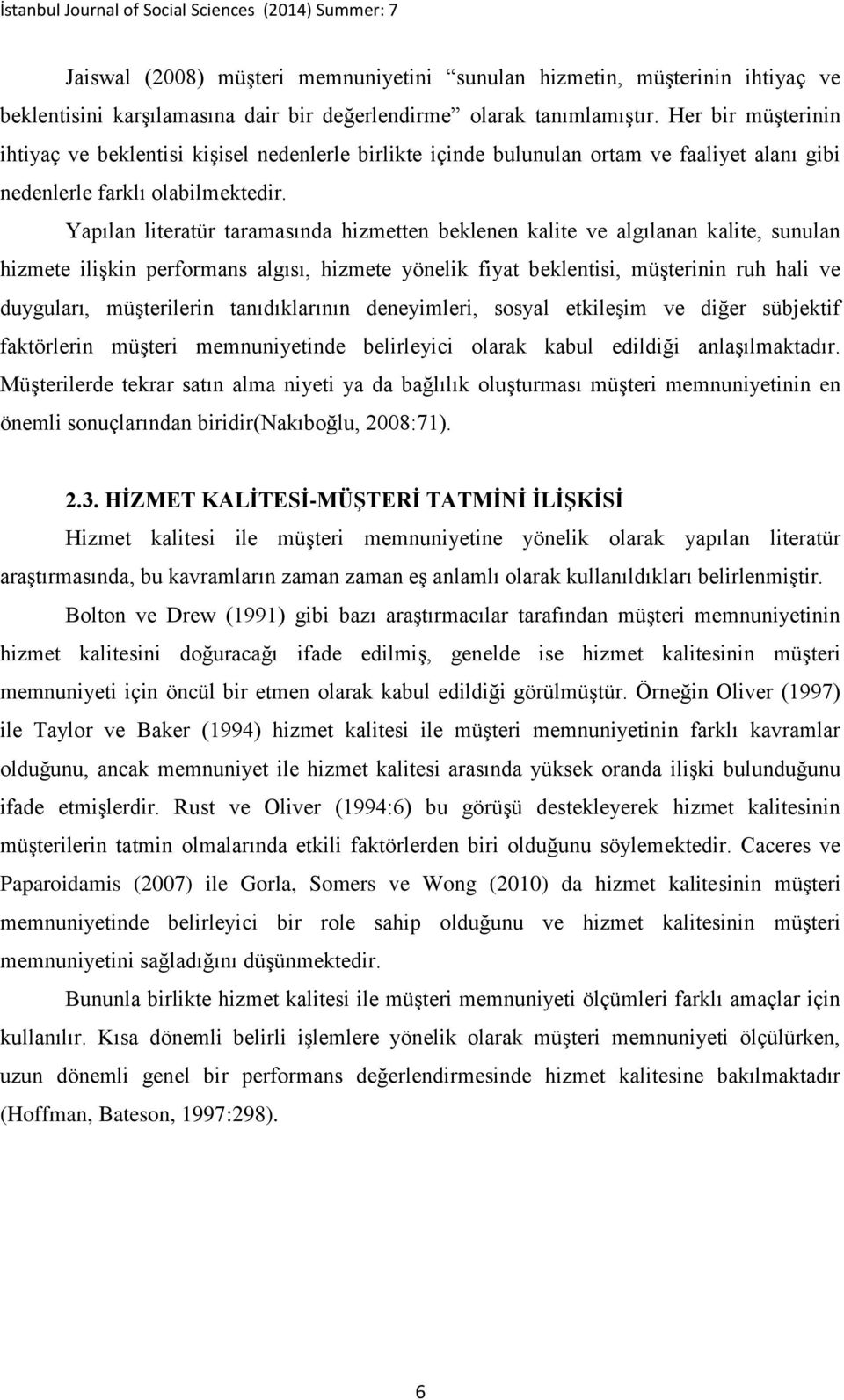 Yapılan literatür taramasında hizmetten beklenen kalite ve algılanan kalite, sunulan hizmete ilişkin performans algısı, hizmete yönelik fiyat beklentisi, müşterinin ruh hali ve duyguları,