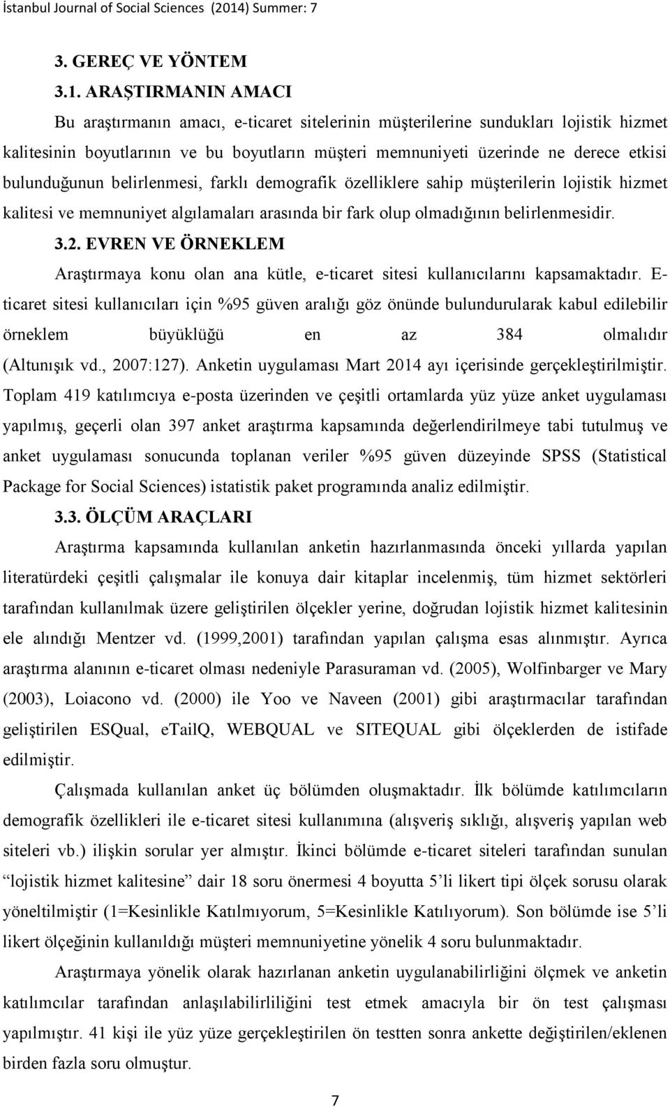 bulunduğunun belirlenmesi, farklı demografik özelliklere sahip müşterilerin lojistik hizmet kalitesi ve memnuniyet algılamaları arasında bir fark olup olmadığının belirlenmesidir. 3.2.