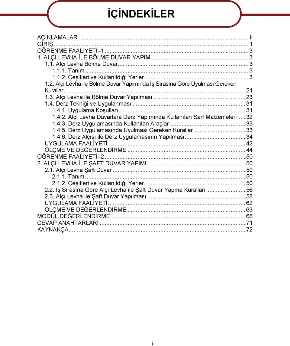 .. 31 1.4.2. Alçı Levha Duvarlara Derz Yapımında Kullanılan Sarf Malzemeleri... 32 1.4.3. Derz Uygulamasında Kullanılan Araçlar... 33 1.4.5. Derz Uygulamasında Uyulması Gereken Kurallar... 33 1.4.6.