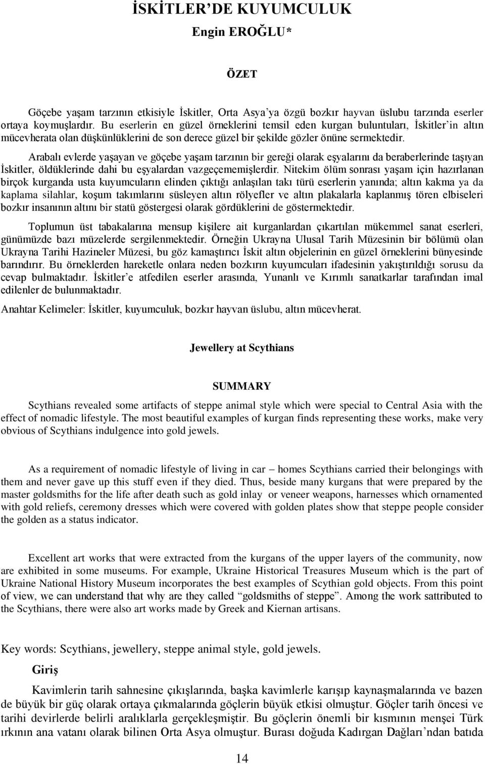 Arabalı evlerde yaşayan ve göçebe yaşam tarzının bir gereği olarak eşyalarını da beraberlerinde taşıyan İskitler, öldüklerinde dahi bu eşyalardan vazgeçememişlerdir.