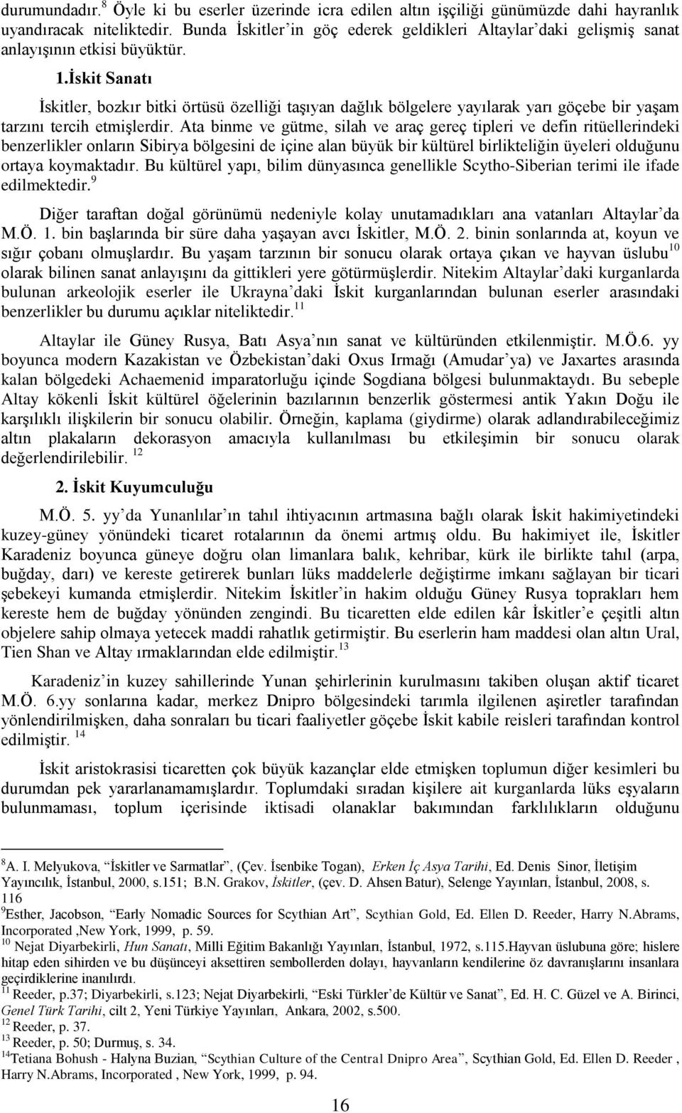 İskit Sanatı İskitler, bozkır bitki örtüsü özelliği taşıyan dağlık bölgelere yayılarak yarı göçebe bir yaşam tarzını tercih etmişlerdir.