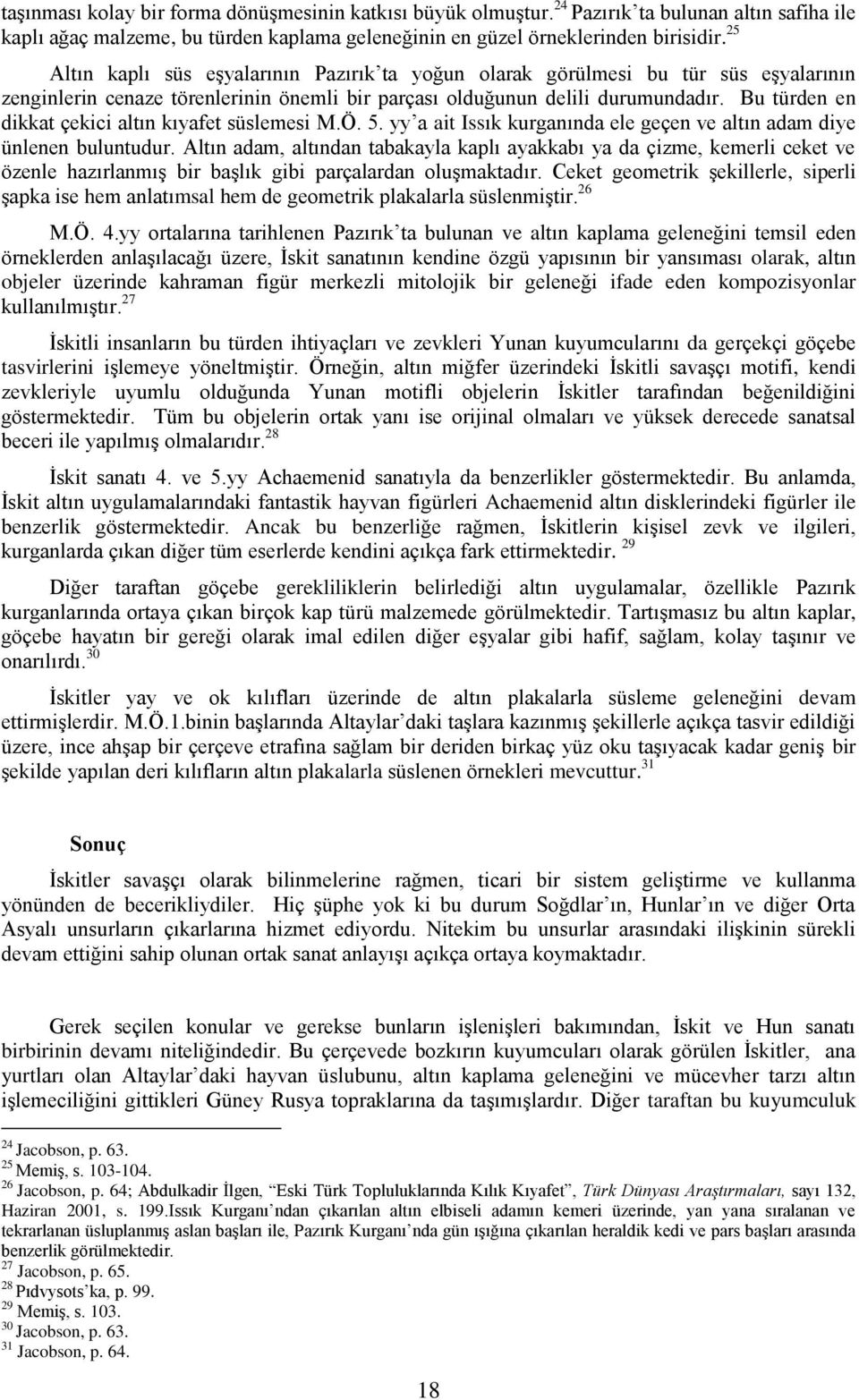 Bu türden en dikkat çekici altın kıyafet süslemesi M.Ö. 5. yy a ait Issık kurganında ele geçen ve altın adam diye ünlenen buluntudur.