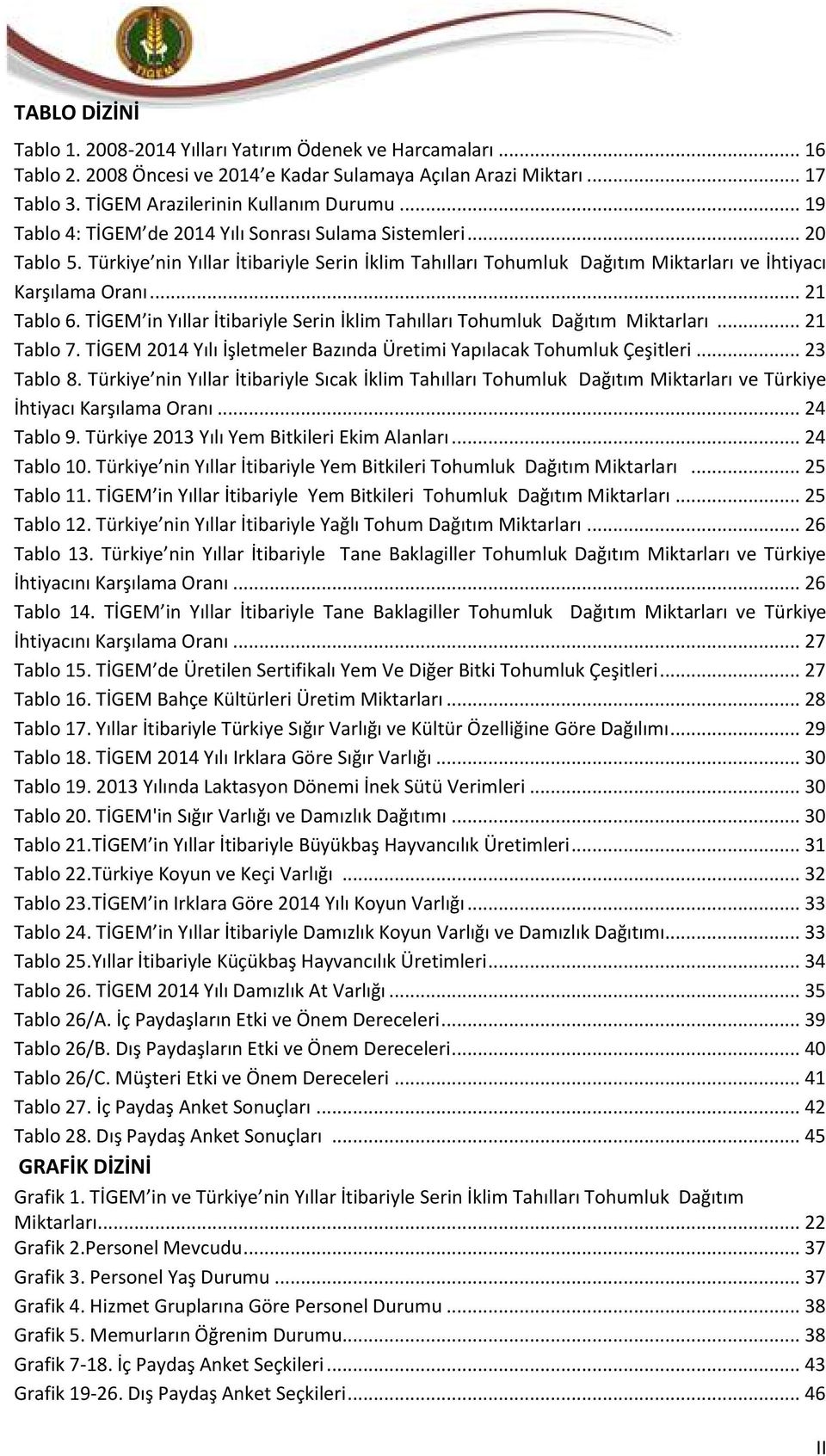 TİGEM in Yıllar İtibariyle Serin İklim Tahılları Tohumluk Dağıtım Miktarları... 21 Tablo 7. TİGEM 2014 Yılı İşletmeler Bazında Üretimi Yapılacak Tohumluk Çeşitleri... 23 Tablo 8.