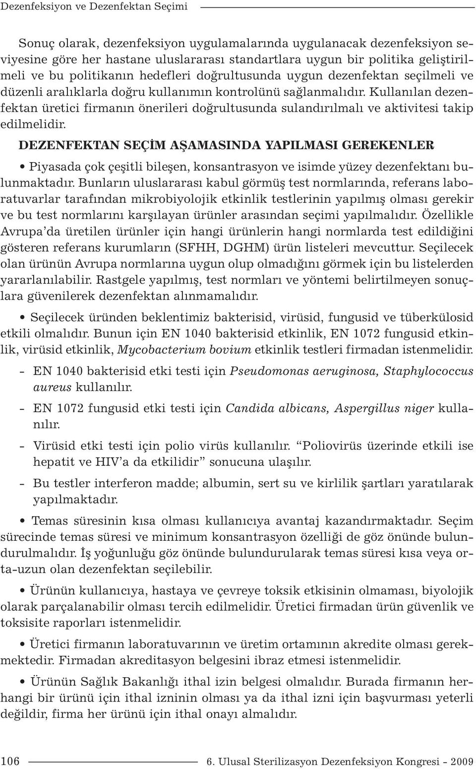 Kullanılan dezenfektan üretici firmanın önerileri doğrultusunda sulandırılmalı ve aktivitesi takip edilmelidir.