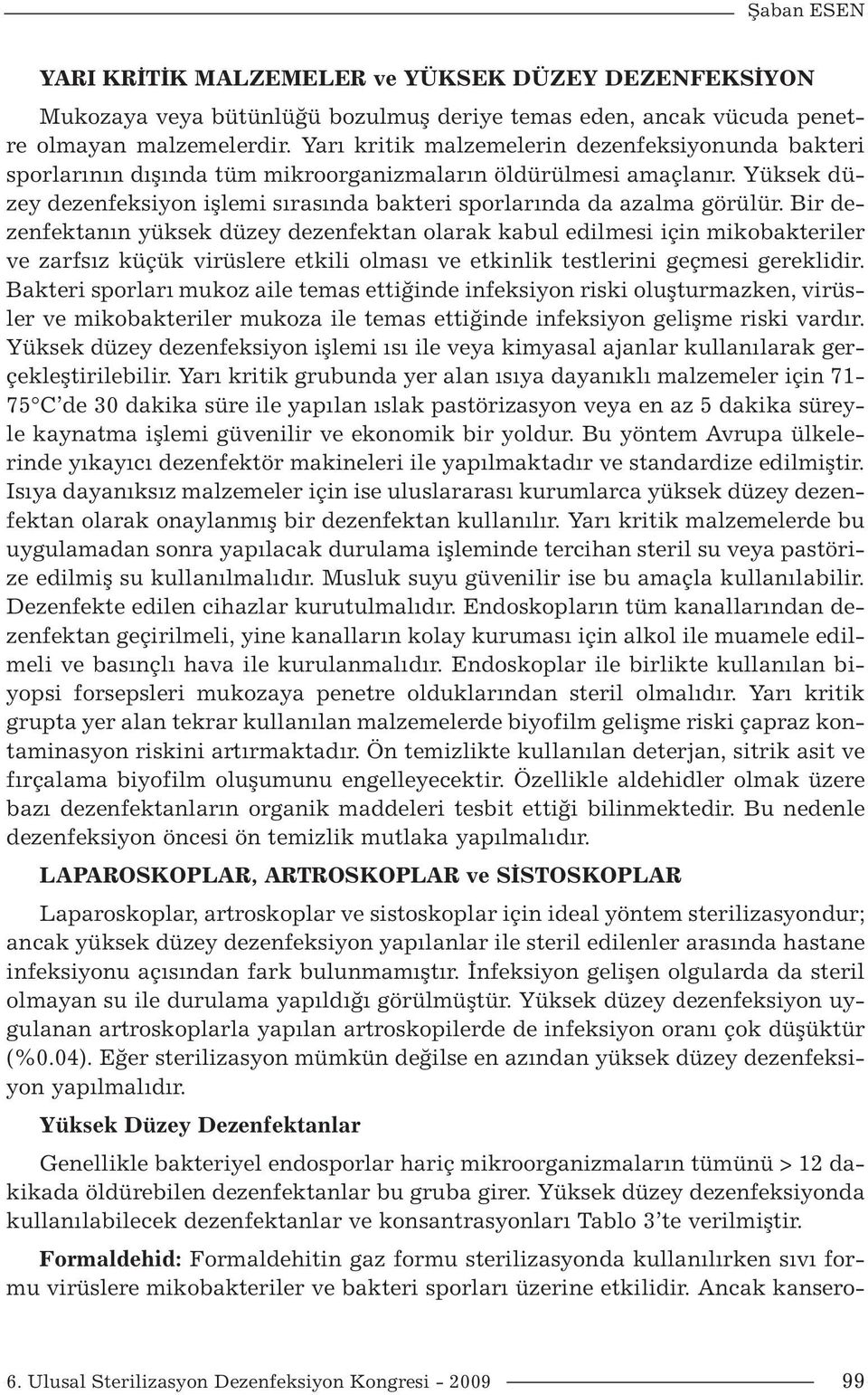 Bir dezenfektanın yüksek düzey dezenfektan olarak kabul edilmesi için mikobakteriler ve zarfsız küçük virüslere etkili olması ve etkinlik testlerini geçmesi gereklidir.